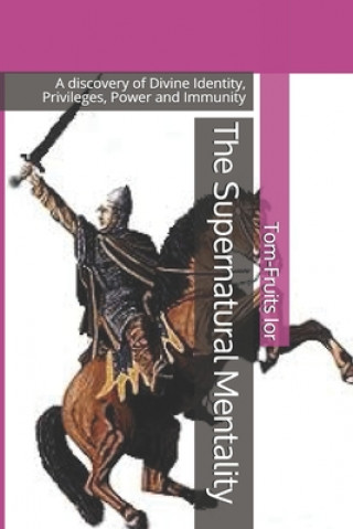 Книга The Supernatural Mentality: A discovery of Divine Identity, Privileges, Power and Immunity Tom-Fruits Ior