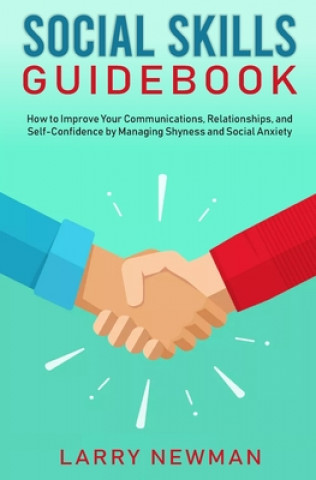 Kniha Social Skills Guidebook: How to Improve Your Communications, Relationships, and Self-Confidence by Managing Shyness and Social Anxiety Larry Newman