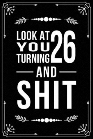 Kniha Look at You Turning 26 and Shit: Funny birthday gift for 26 year old Bfsc Publishing