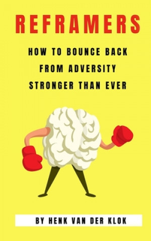 Kniha Reframers: How to Bounce Back from Adversity Stronger Than Ever Henk Van Der Klok