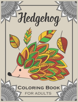 Kniha Hedgehog Coloring Book for Adults: Cute Hedgehogs Designs - Easy Stress Relieving Adult Coloring Book Bold Coloring Books