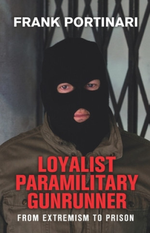 Knjiga Loyalist Paramilitary Gunrunner: From Extremism to Prison Shaun Attwood