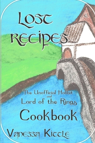 Carte Lost Recipes The Unofficial Hobbit and Lord of the Rings Cookbook Vanessa Kittle