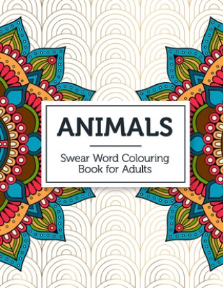 Kniha Animals: Swear Word Colouring Book for Adults Curse Word Coloring Books