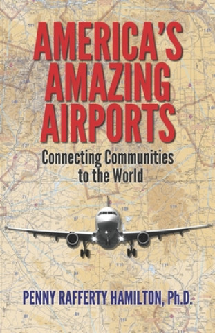 Kniha America's Amazing Airports: Connecting Communities to the World Penny Rafferty Hamilton