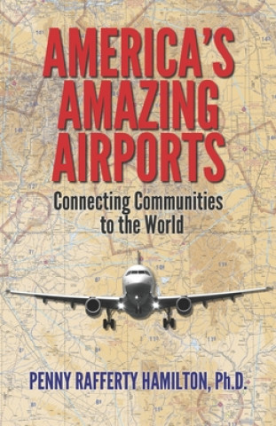 Knjiga America's Amazing Airports: Connecting Communities to the World Penny Rafferty Hamilton