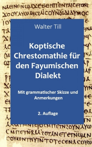 Carte Koptische Chrestomathie für den Fayumischen Dialekt: Mit grammatischer Skizze und Anmerkungen Walter Till