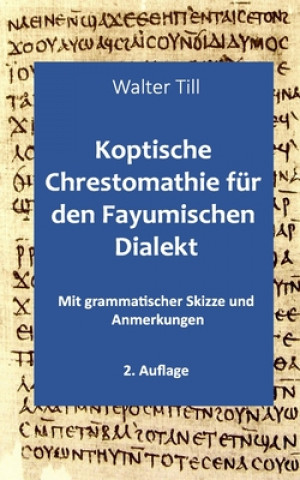 Kniha Koptische Chrestomathie für den Fayumischen Dialekt: Mit grammatischer Skizze und Anmerkungen Walter Till