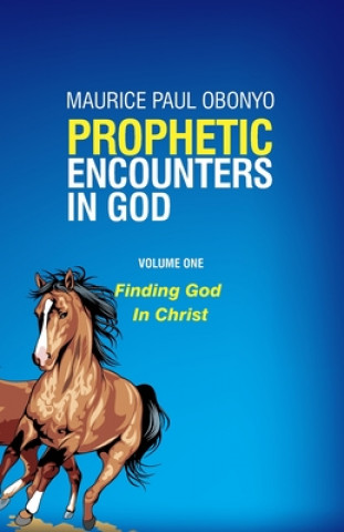 Book Prophetic Encounters in God: Finding God In Christ Maurice Paul Obonyo