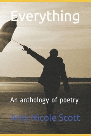 Knjiga Everything: An anthology of poetry Amy Nicole Scott