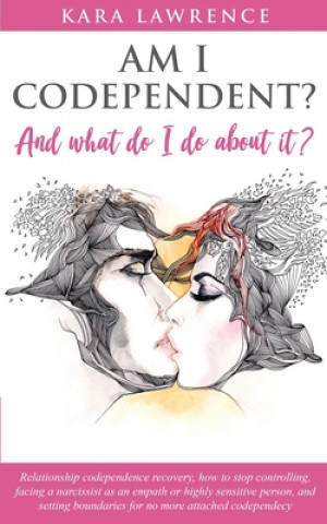 Книга AM I CODEPENDENT? And What Do I Do About It?: Relationship codependence recovery Kara Lawrence