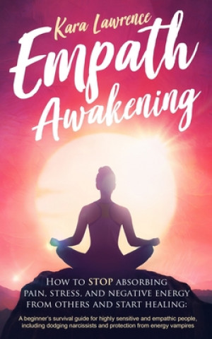 Könyv Empath Awakening - How to STOP absorbing pain, stress, and negative energy from others and start healing Kara Lawrence