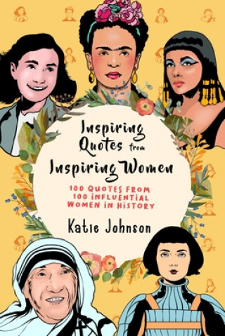 Carte Inspiring Quotes From Inspiring Women: 100 Quotes From 100 Influential Women In History Katie Johnson