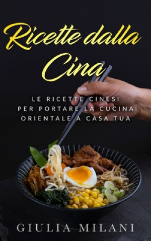 Книга Ricette dalla Cina: Le ricette cinesi per portare la cucina orientale a casa tua Giulia Milani
