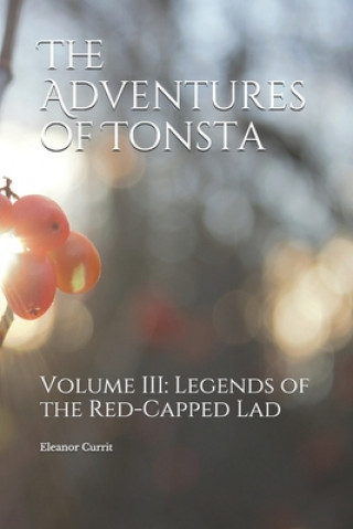 Carte The Adventures of Tonsta, Volume III: Legends of the Red-Capped Lad Eleanor Currit