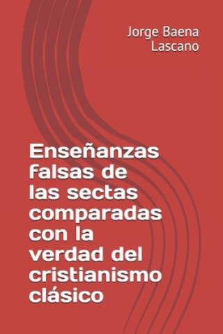 Könyv Ense?anzas falsas de las sectas comparadas con la verdad del cristianismo clásico Jorge Ernesto Baena Lascano