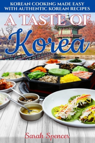 Carte A Taste of Korea: Korean Cooking Made Easy with Authentic Korean Recipes Sarah Spencer