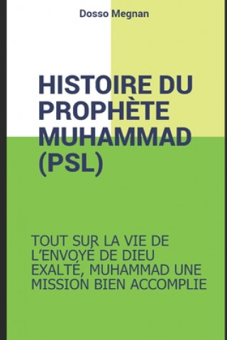 Knjiga Histoire Complete Du Prophete Muhammed (Psl): Muhammad, Le Recit d'Une Vie Extraordinaire Megnan Dosso