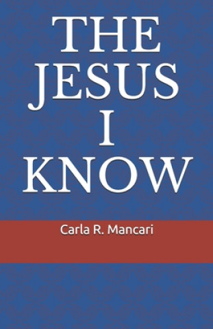 Carte The Jesus I Know Carla R. Mancari