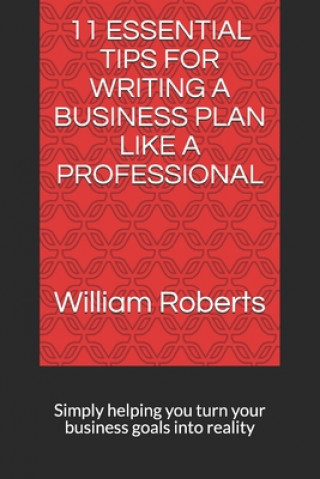 Könyv 11 Essential Tips for Writing a Business Plan Like a Professional: Simply helping you turn your business goals into reality William Roberts