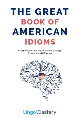 Książka The Great Book of American Idioms: A Dictionary of American Idioms, Sayings, Expressions & Phrases Lingo Mastery