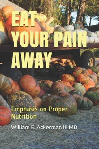 Knjiga Eat Your Pain Away: Proper Nutrition may decrease pain William E. Ackerman III
