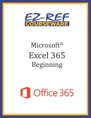 Kniha Microsoft Excel 365 - Beginning: Instructor Guide (Black & White) Ez-Ref Courseware