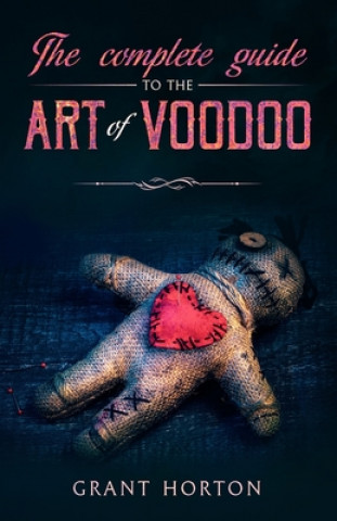 Книга The Complete Guide To The Art Of Voodoo Grant Horton