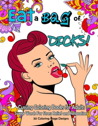 Carte Eat a BAG of DICK Coloring Book: Cussing Coloring Book for Adults, Swear Words For Stress Relief and Relaxation Marsha Hebert