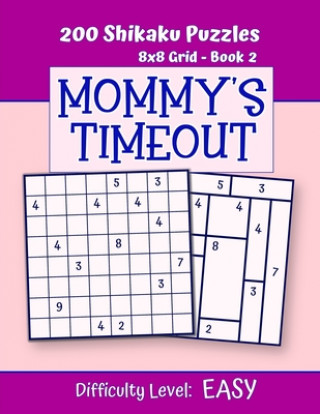 Kniha 200 Shikaku Puzzles 8x8 Grid - Book 2, MOMMY'S TIMEOUT, Difficulty Level Easy: Mind Relaxation For Grown-ups - Perfect Gift for Puzzle-Loving, Stresse Puzzle Pizzazz