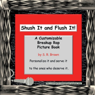 Kniha Shush It and Flush It!: A Customizable Breakup Rap Picture Book S. R. Brown