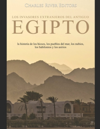 Kniha Los invasores extranjeros del antiguo Egipto: la historia de los hicsos, los pueblos del mar, los nubios, los babilonios y los asirios Areani Moros