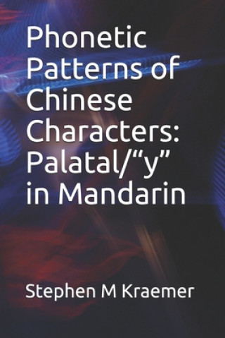 Könyv Phonetic Patterns of Chinese Characters: Palatal/"y" in Mandarin Stephen M. Kraemer
