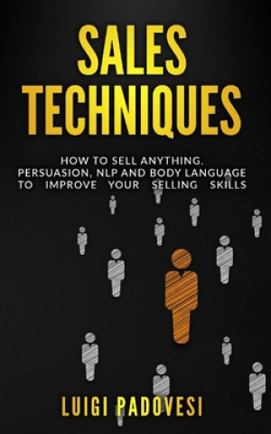 Book Sales Techniques: How To Sell Anything. Persuasion, NLP and Body Language to improve your selling skills. Includes Sell With NLP, Body L Luigi Padovesi