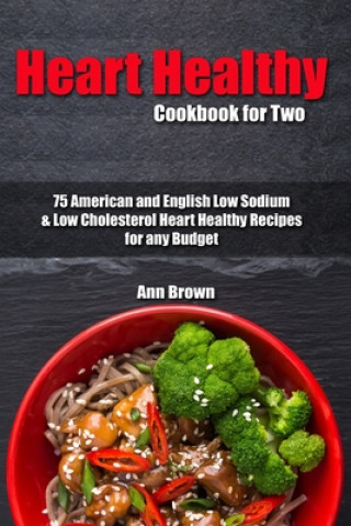 Kniha Heart Healthy Cookbook for Two: 75 American and English Low Sodium & Low Cholesterol Heart Healthy Recipes for any Budget Ann Brown