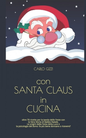 Kniha con SANTA CLAUS in CUCINA: ricette per la tavola delle Feste con la Vera Storia di Babbo Natale Carlo Gizzi