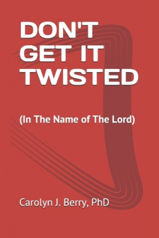 Książka Don't Get It Twisted: (In The Name of The Lord) Carolyn J. Berry