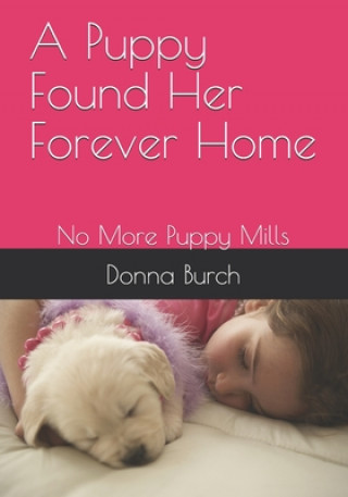 Libro A Puppy Found Her Forever Home: No More Puppy Mills Donna J. Burch