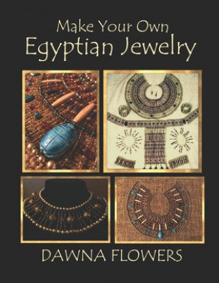 Książka Make Your Own Egyptian Jewelry: Custom Fitted Ancient Egyptian Styled Jewelry Made Easy Enough for Beginners Dawna Flowers