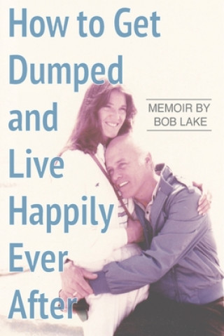 Książka How to Get Dumped and Live Happily Ever After: A Memoir by Bob Lake Bob Lake