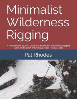 Carte Minimalist Wilderness Rigging: A Practitioner's Study - Volume 3: Minimalist Wilderness Rigging REMS and Search and Rescue Rope Rescue Skills Pat Rhodes
