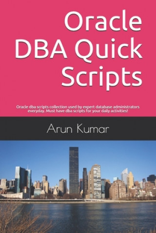 Könyv Oracle DBA Quick Scripts: Oracle dba scripts collection used by expert database administrators everyday. Must have dba scripts for your daily ac Arun Kumar