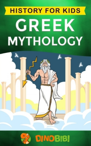 Kniha Greek Mythology: History for kids: A captivating guide to Greek Myths of Greek Gods, Goddesses, Heroes, and Monsters Dinobibi Publishing