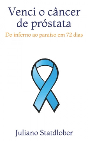 Kniha Venci o câncer de próstata: Do inferno ao paraíso em 72 dias Juliano Statdlober