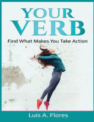 Buch Your Verb: Find what makes you take action Luis a. Flores