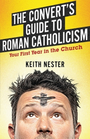 Könyv The Convert's Guide to Roman Catholicism: Your First Year in the Church Keith Nester