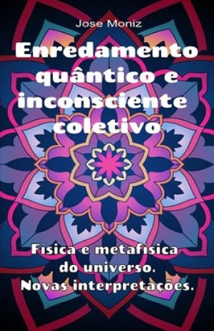 Książka Enredamento quântico e inconsciente coletivo. Física e metafísica do universo. Novas interpretaç?es. Jose Moniz