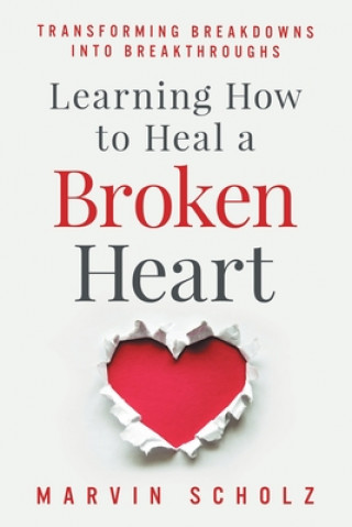 Книга Learning How to Heal a Broken Heart: Transforming Breakdowns into Breakthroughs Elizabeth Madison March