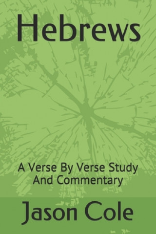 Könyv Hebrews: A Verse By Verse Study And Commentary Jason Cole