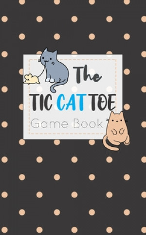 Книга The Tic CAT Toe Game Book: Travel Format Tic Tac Toe Boards for Cat Lovers! Olivia's Fun Books